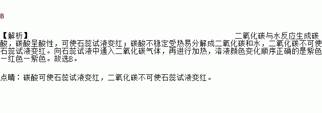 向石蕊试液中通入二氧化碳气体再进行加热溶液颜色变化顺序正确的是