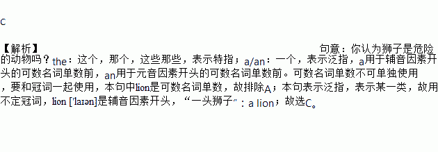 a d. the c [解析]句意:你認為獅子是危險的動物嗎?the:這個.那個.