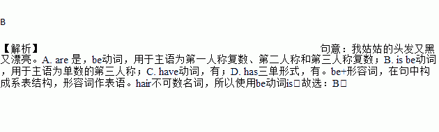 has b [解析]句意:我姑姑的頭髮又黑又漂亮.a. are 是.be動詞.